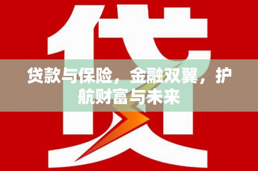 丰南贷款与保险，金融双翼，护航财富与未来