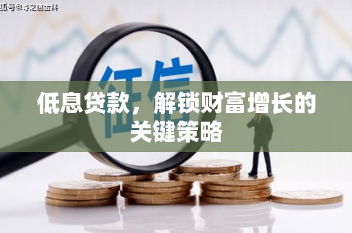丰南低息贷款，解锁财富增长的关键策略