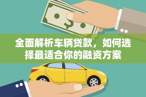 丰南全面解析车辆贷款，如何选择最适合你的融资方案